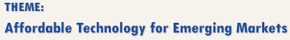 THEME: Affordable Technology for Emerging Markets THEME: Affordable Technology for Emerging Markets